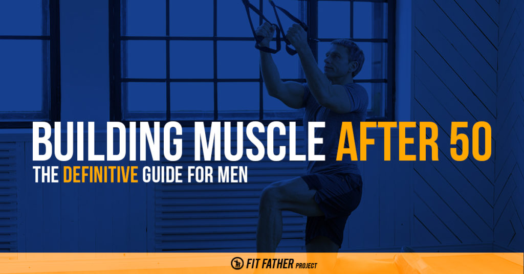 building-muscle-after-50-the-definitive-guide-for-men-fit-father