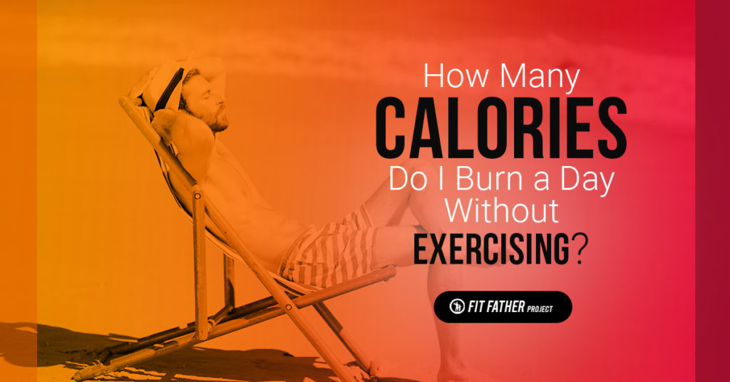 how-many-calories-do-i-burn-a-day-the-fit-father-project