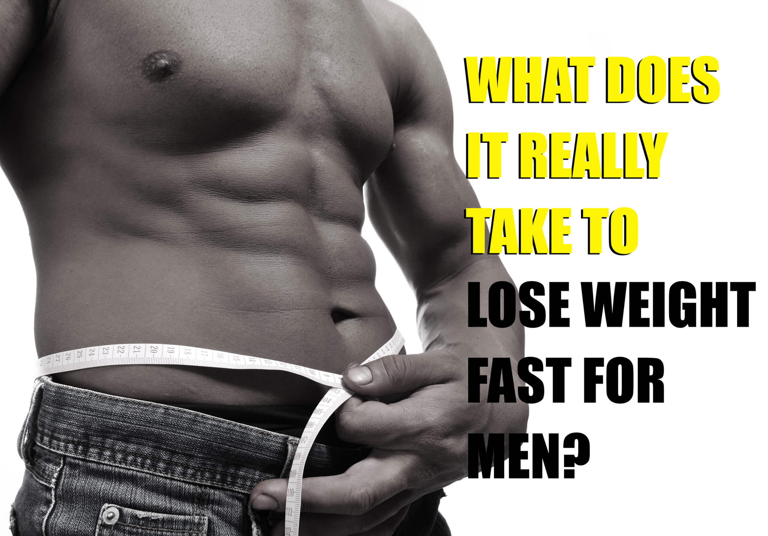 What Does It Really Take To Lose Weight Fast For Men 