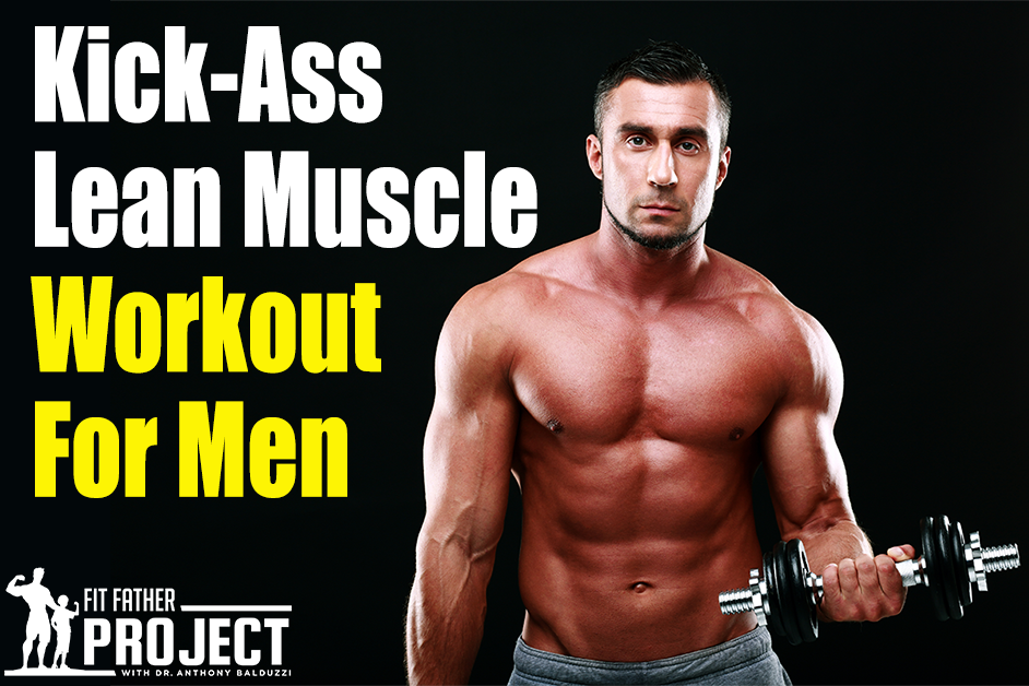 Kick-Ass Lean Muscle Workout For Men - Fit Father Project