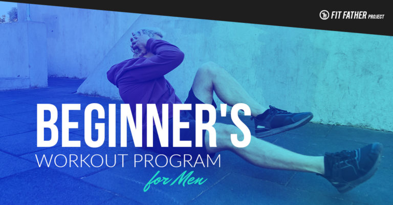 Beginner's Workout Program For Men | The Fit Father Project