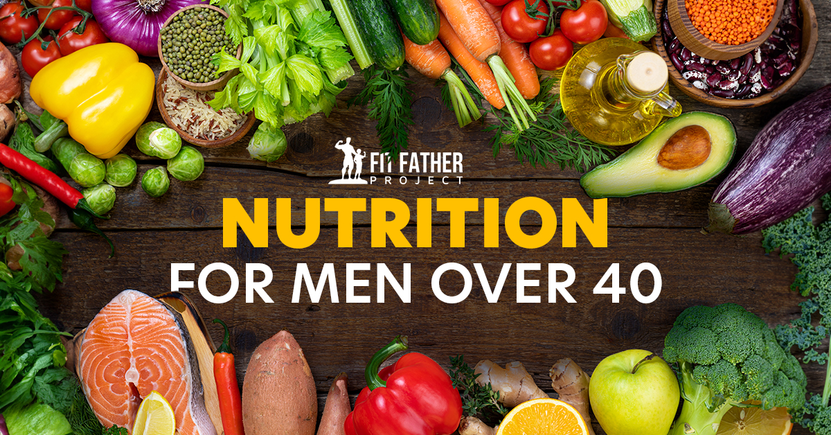 https://www.fitfatherproject.com/wp-content/uploads/2023/10/Nutrition-for-Men-Over-40.jpg